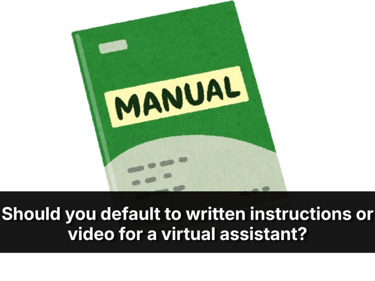Should You Default To Written Instructions Or Video For A Virtual Assistant