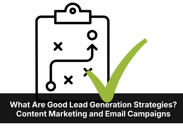 What Are Good Lead Generation Strategies? Content Marketing And Email Campaigns