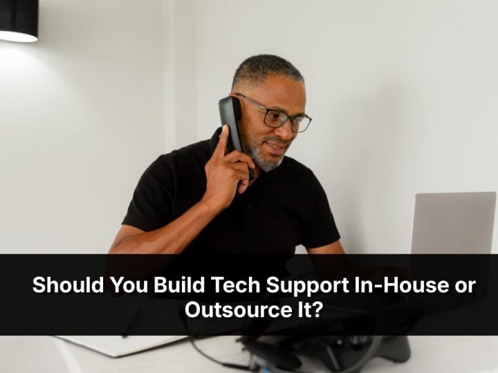 Should You Build Tech Support In House Or Outsource It