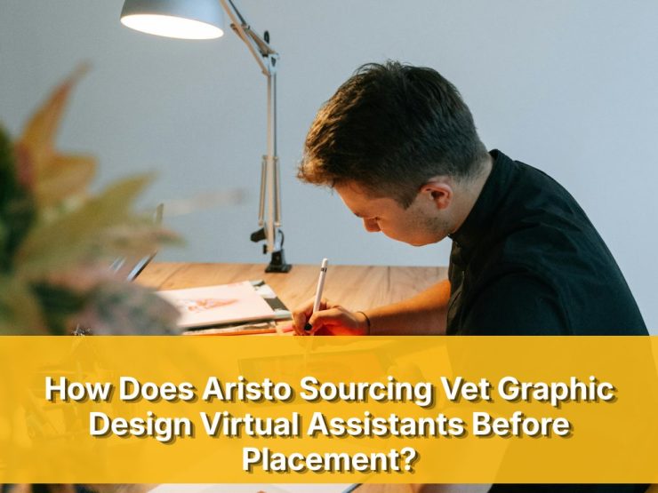 How Does Aristo Sourcing Vet Graphic Design Virtual Assistants Before Placement