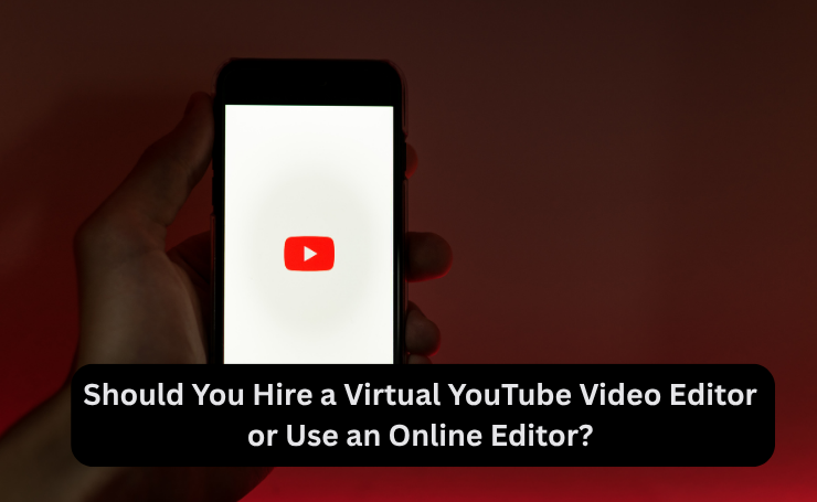 Should You Hire A Virtual You Tube Video Editor Or Use An Online Editor