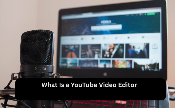What Is A You Tube Video Editor
