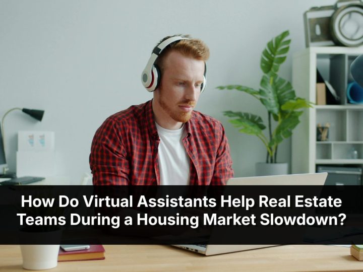 How Do Virtual Assistants Help Real Estate Teams During A Housing Market Slowdown