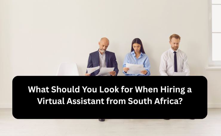 What Should You Look For When Hiring A Virtual Assistant From South Africa