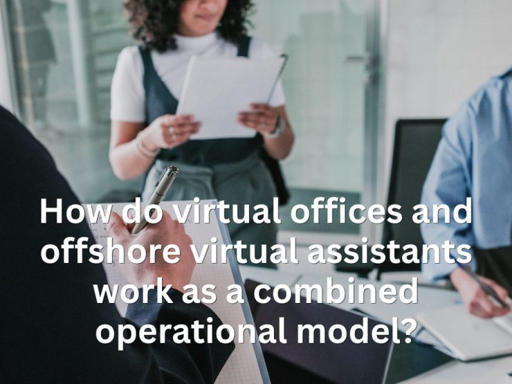 How Do Virtual Offices And Offshore Virtual Assistants Work As A Combined Operational Model