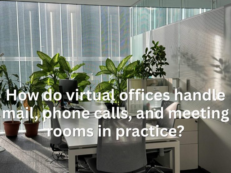 How Do Virtual Offices Handle Mail, Phone Calls, And Meeting Rooms In Practice