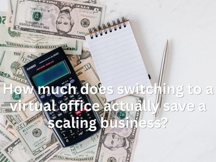 How Much Does Switching To A Virtual Office Actually Save A Scaling Business