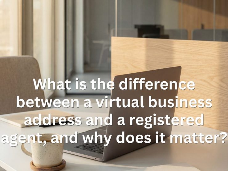 What Is The Difference Between A Virtual Business Address And A Registered Agent, And Why Does It Matter
