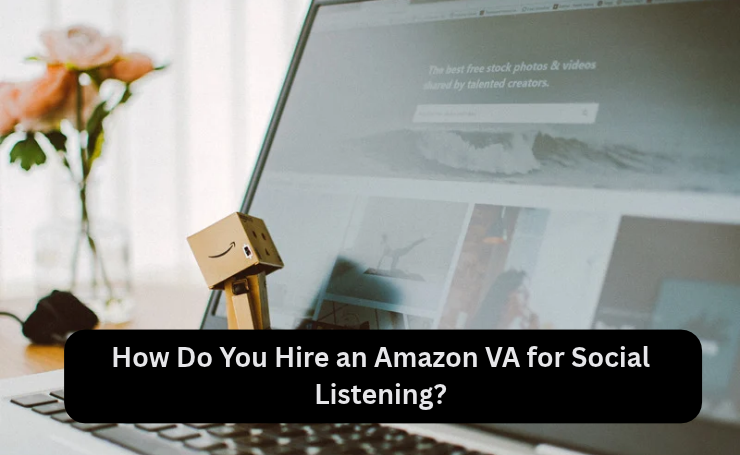 How Do You Hire An Amazon VA For Social Listening