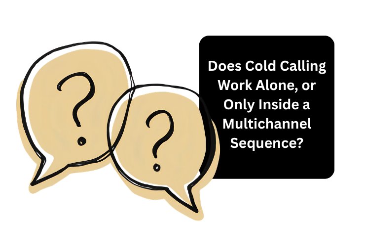 Does Cold Calling Work Alone, Or Only Inside A Multichannel Sequence