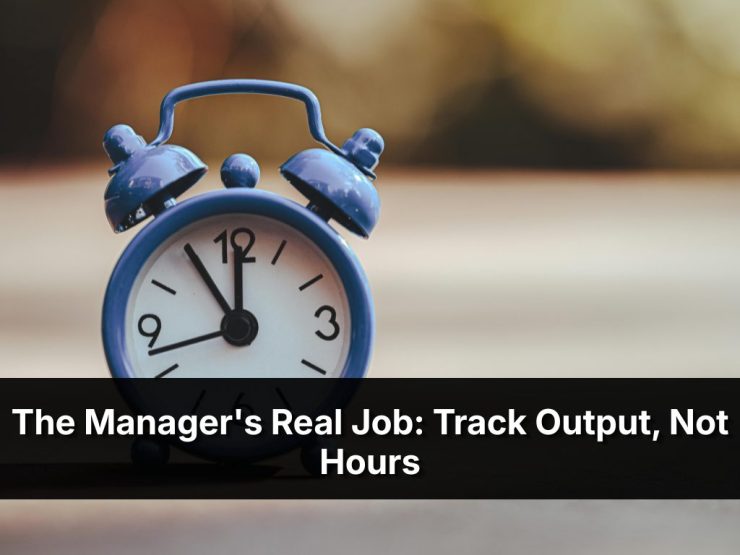 The Manager’s Real Job: Track Output, Not Hours
