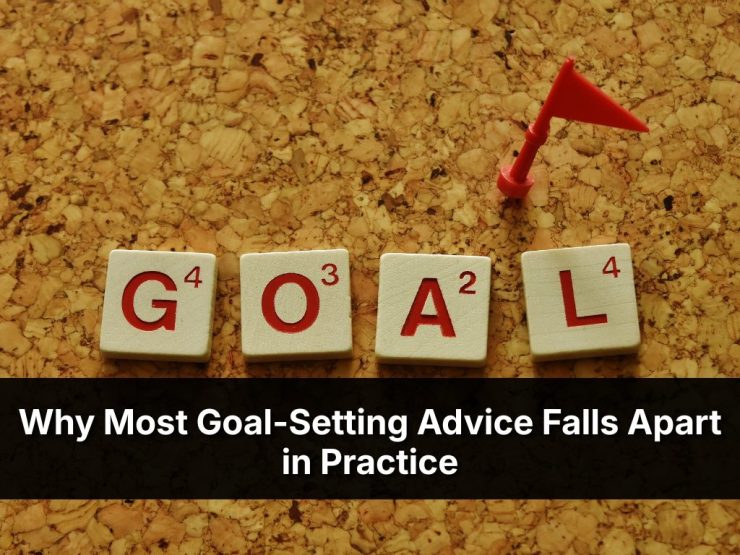 Why Most Goal Setting Advice Falls Apart In Practice