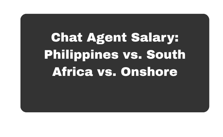 Chat Agent Salary: Philippines Vs. South Africa Vs. Onshore