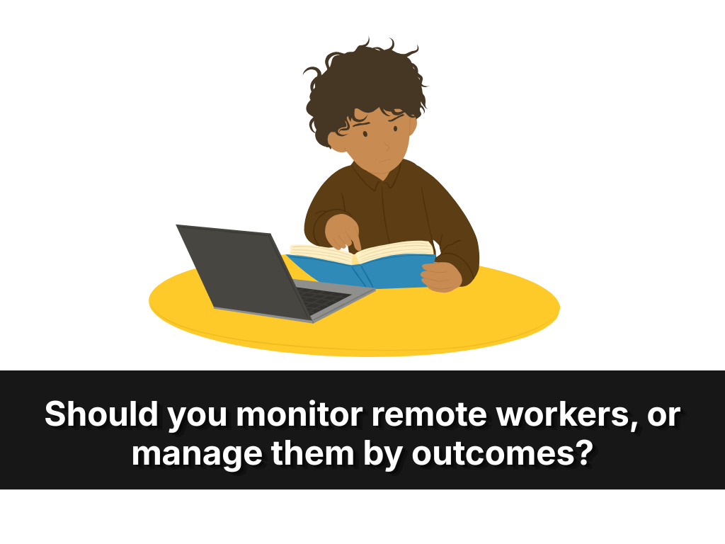 Should You Monitor Remote Workers, Or Manage Them By Outcomes