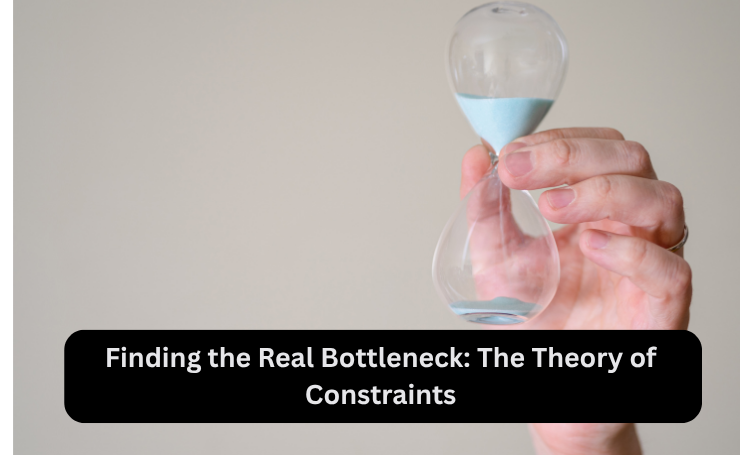Finding The Real Bottleneck: The Theory Of Constraints
