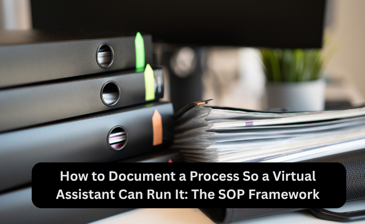 How To Document A Process So A Virtual Assistant Can Run It: The SOP Framework