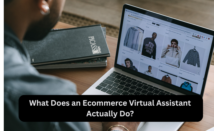 What Does An Ecommerce Virtual Assistant Actually Do