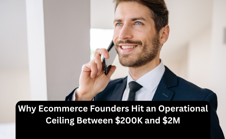 Why Ecommerce Founders Hit An Operational Ceiling Between $200 K And $2 M