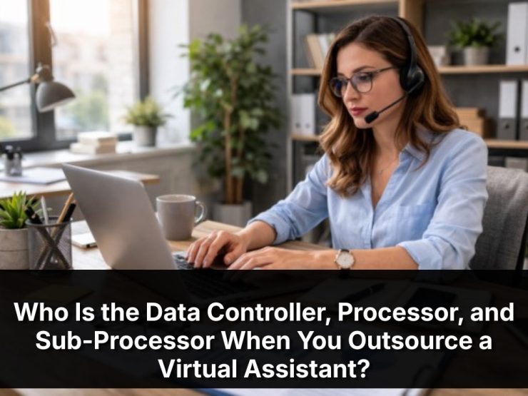 Who Is The Data Controller, Processor, And Sub Processor When You Outsource A Virtual Assistant