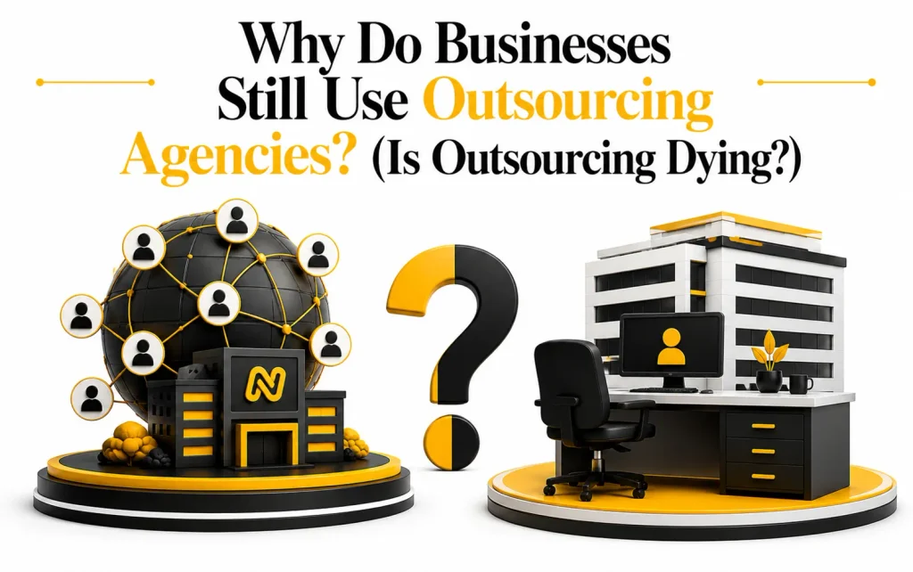 Why Do Businesses Still Use Outsourcing Agencies? (Is Outsourcing Dying?)